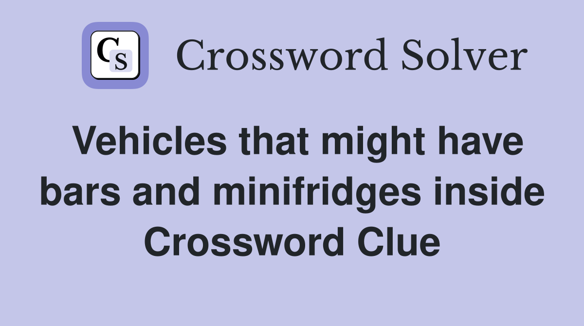 Vehicles that might have bars and minifridges inside Crossword Clue