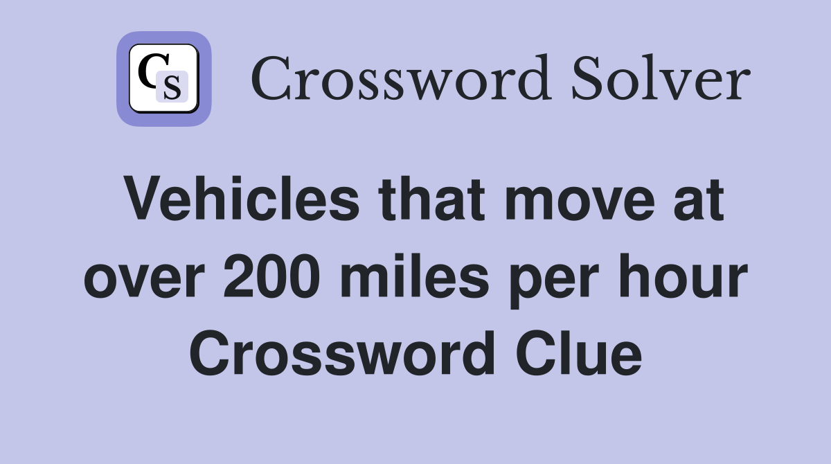 Vehicles that move at over 200 miles per hour Crossword Clue