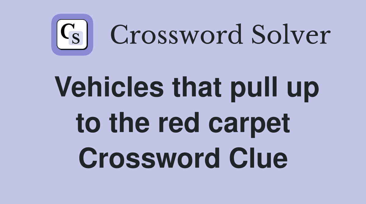 Vehicles that pull up to the red carpet Crossword Clue