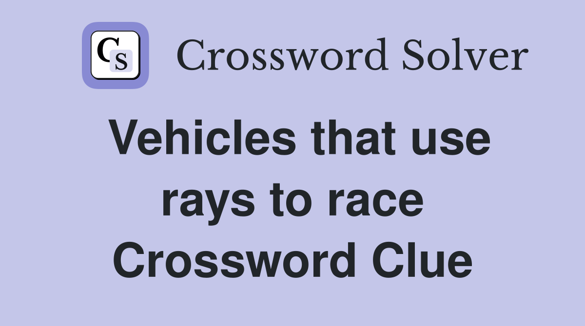Vehicles that use rays to race Crossword Clue