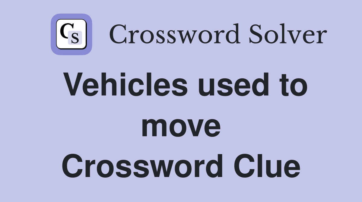 Vehicles used to move Crossword Clue