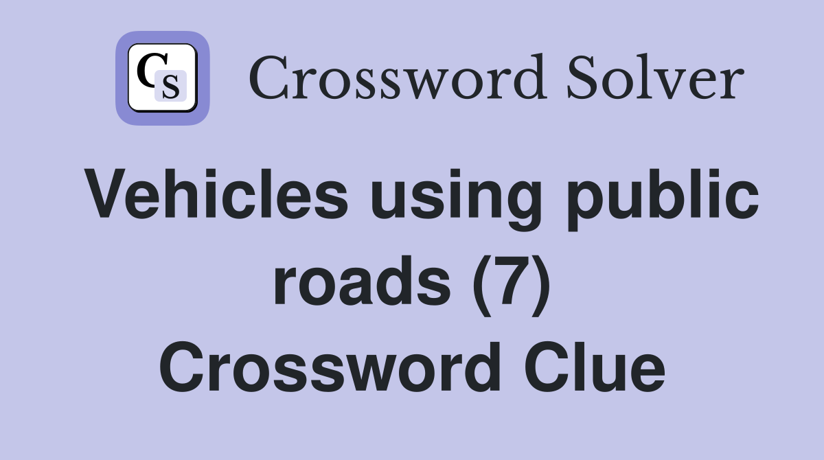 Vehicles using public roads (7) Crossword Clue