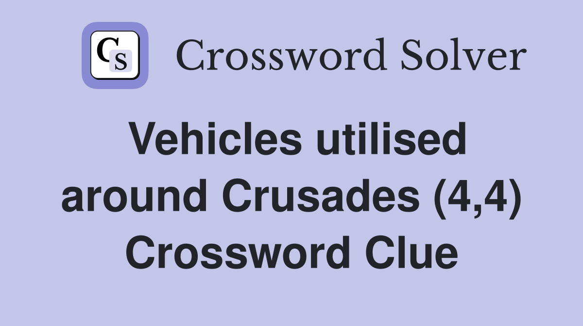 Vehicles utilised around Crusades (4,4) Crossword Clue