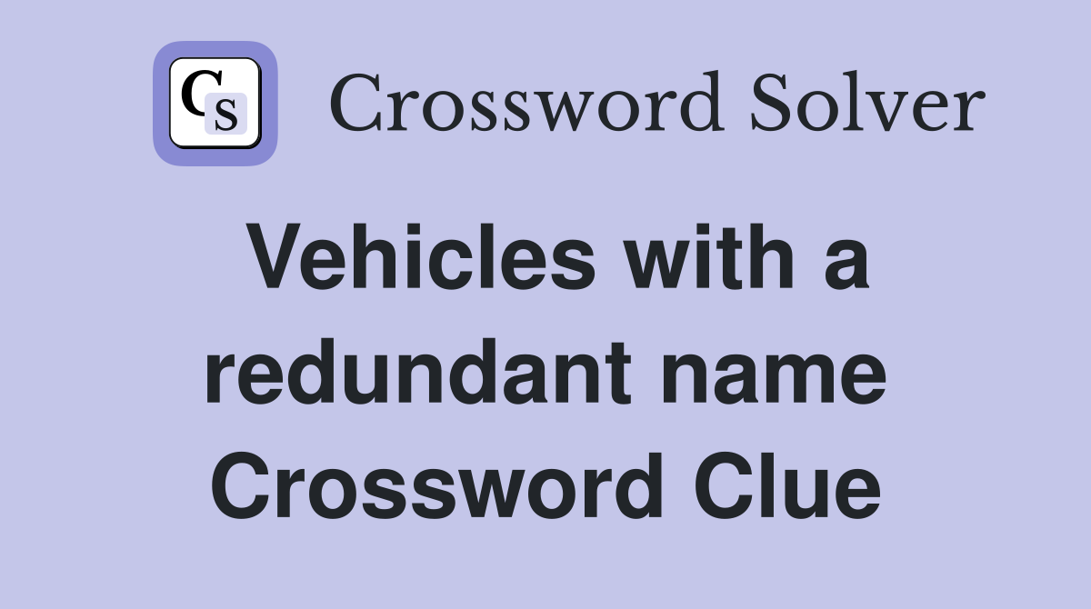 Vehicles with a redundant name Crossword Clue
