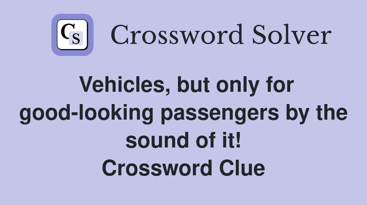 Vehicles, but only for good-looking passengers by the sound of it! Crossword Clue