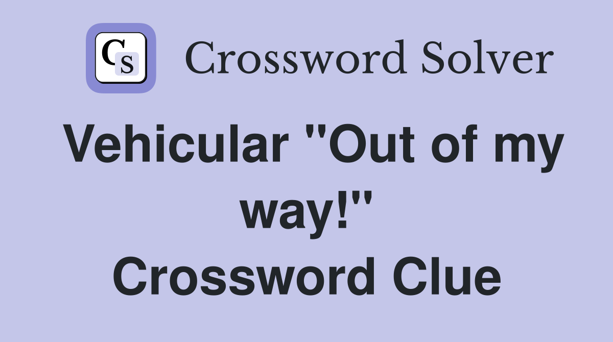 Vehicular "Out of my way!" Crossword Clue