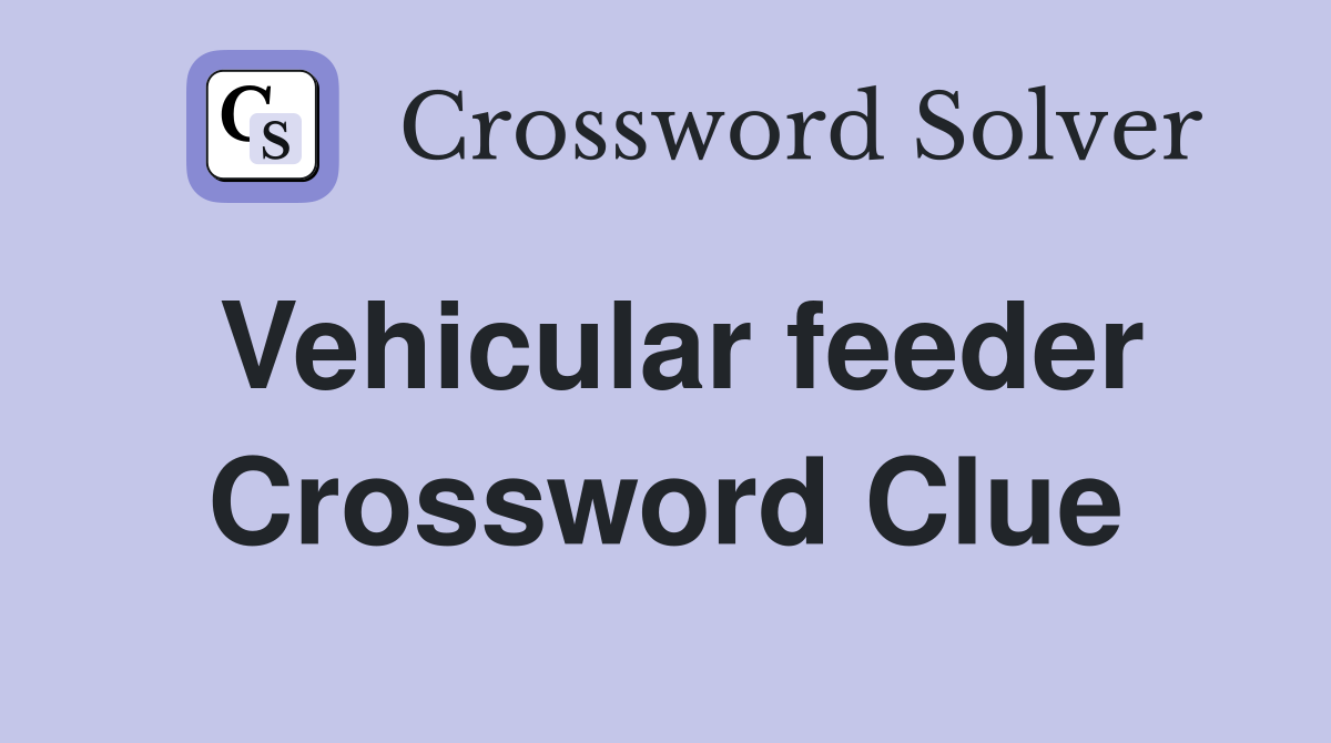 Vehicular feeder Crossword Clue