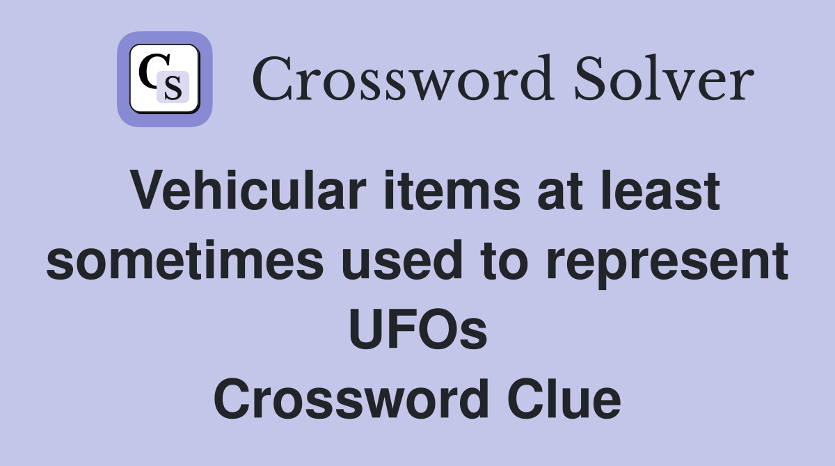 Vehicular items at least sometimes used to represent UFOs Crossword Clue