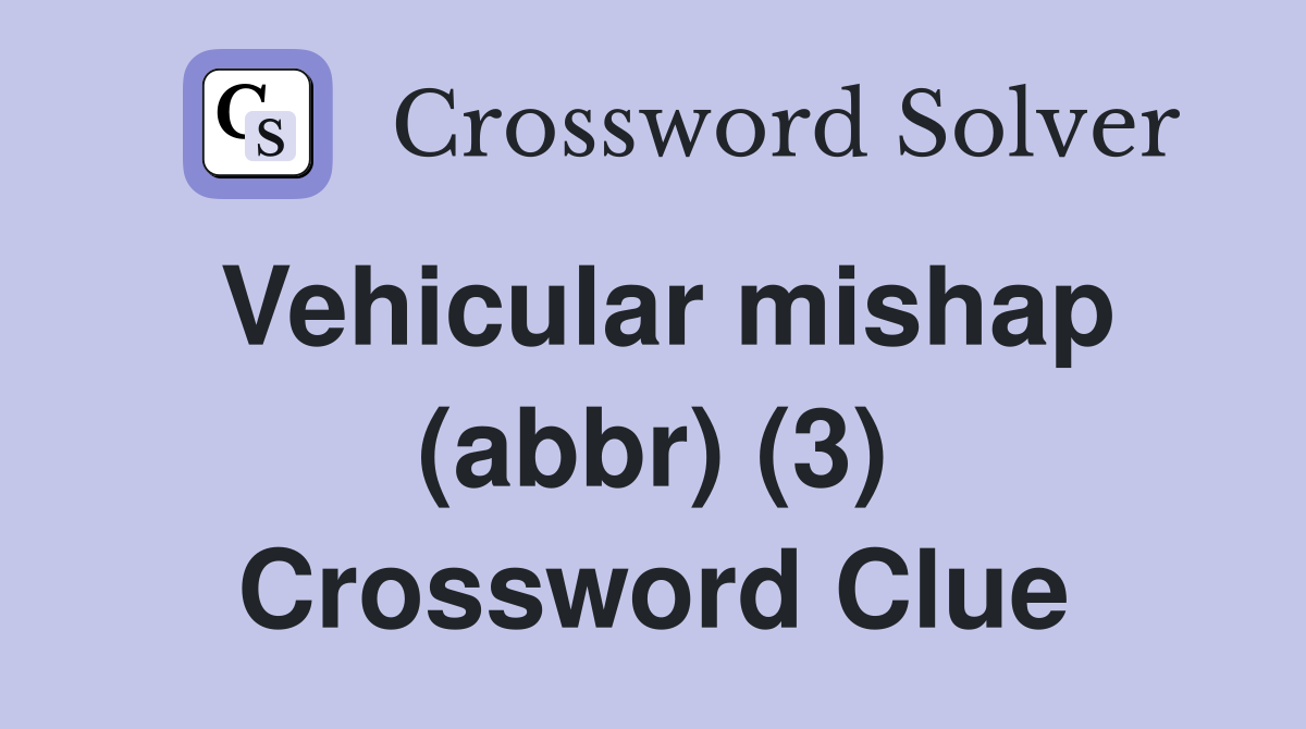 Vehicular mishap (abbr) (3) Crossword Clue
