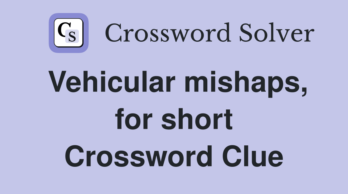 Vehicular mishaps, for short Crossword Clue