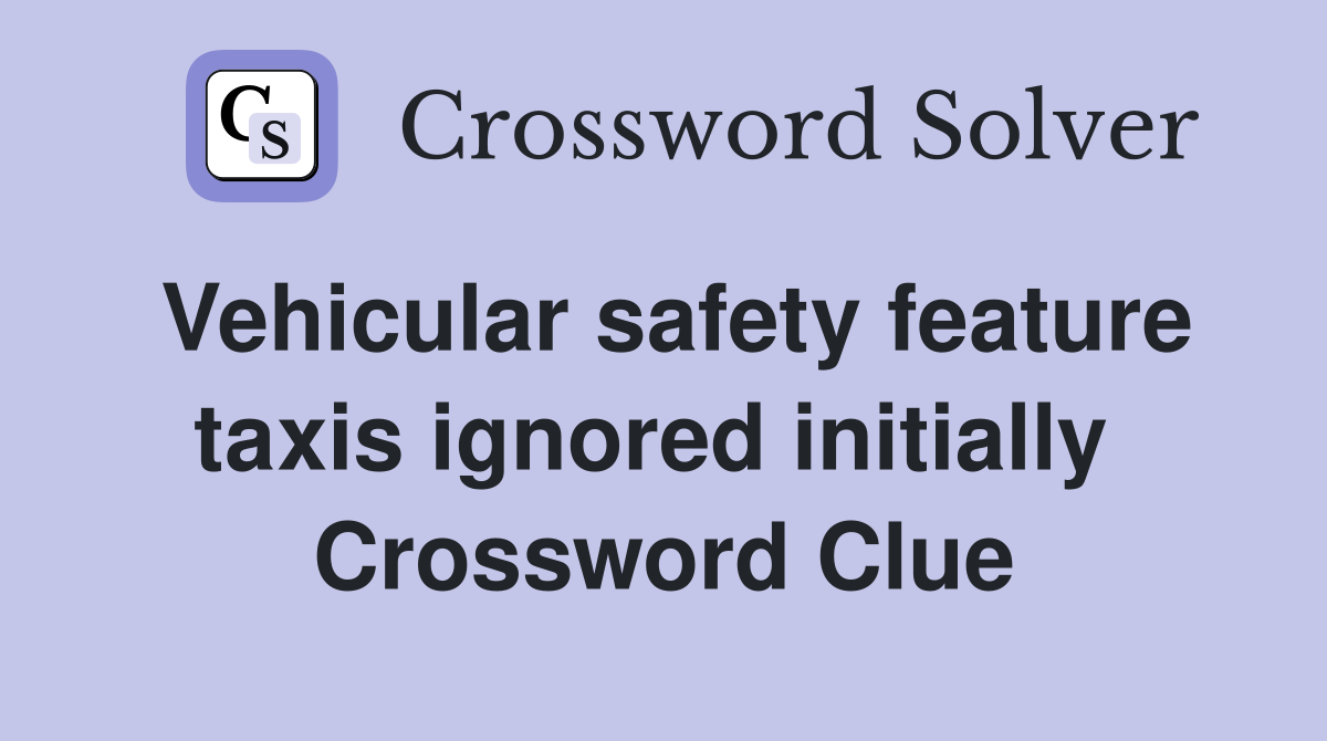 Vehicular safety feature taxis ignored initially  Crossword Clue