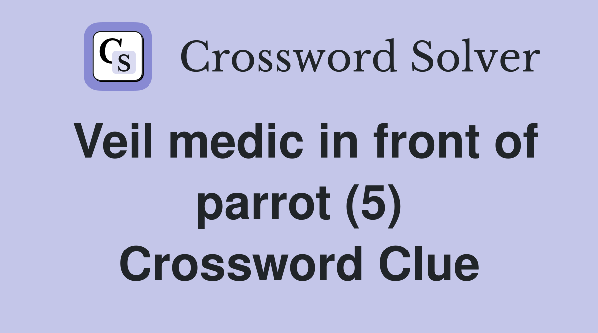 Veil medic in front of parrot (5) Crossword Clue
