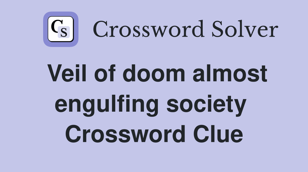 Veil of doom almost engulfing society  Crossword Clue