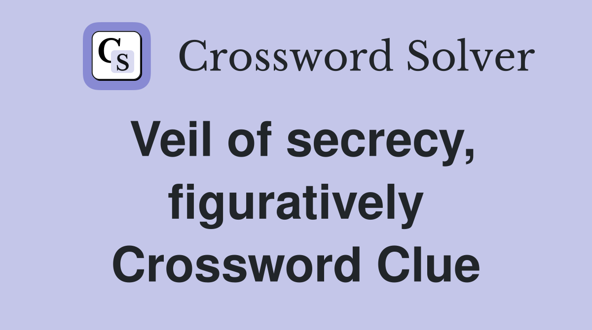 Veil of secrecy, figuratively Crossword Clue