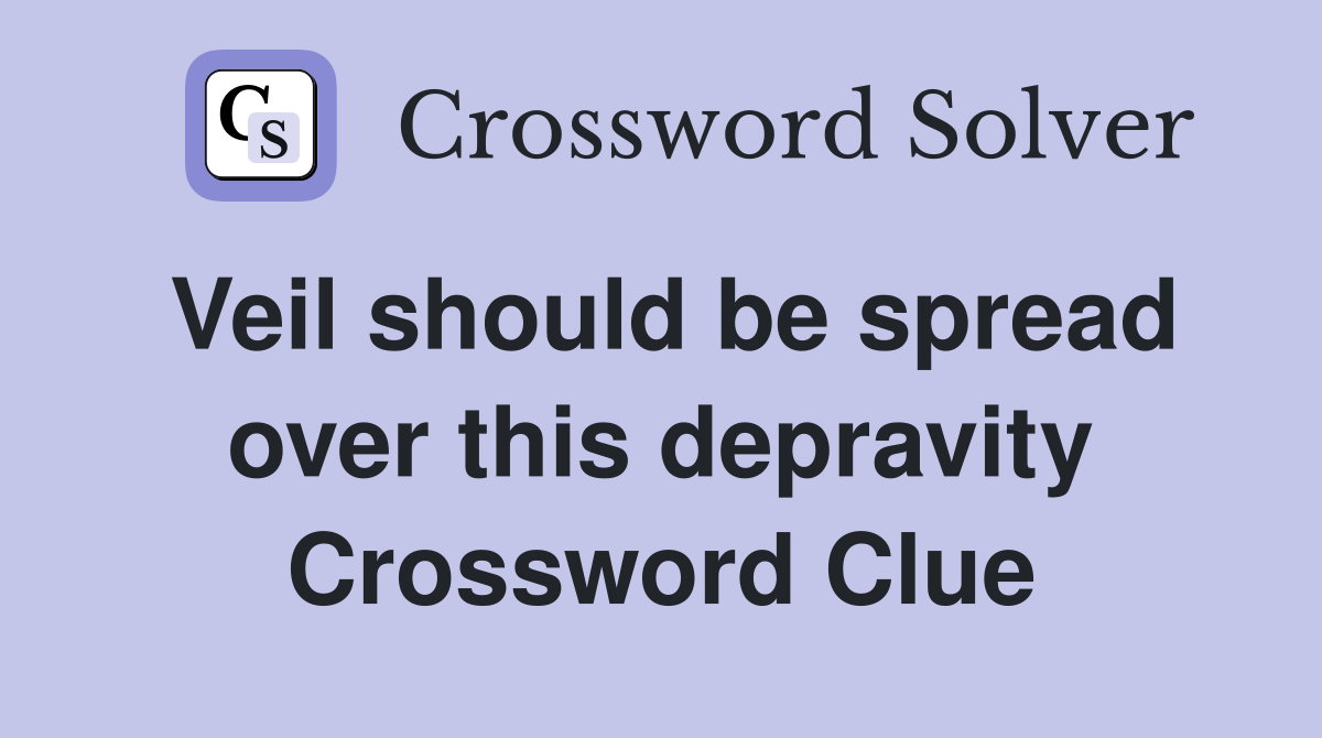 Veil should be spread over this depravity Crossword Clue