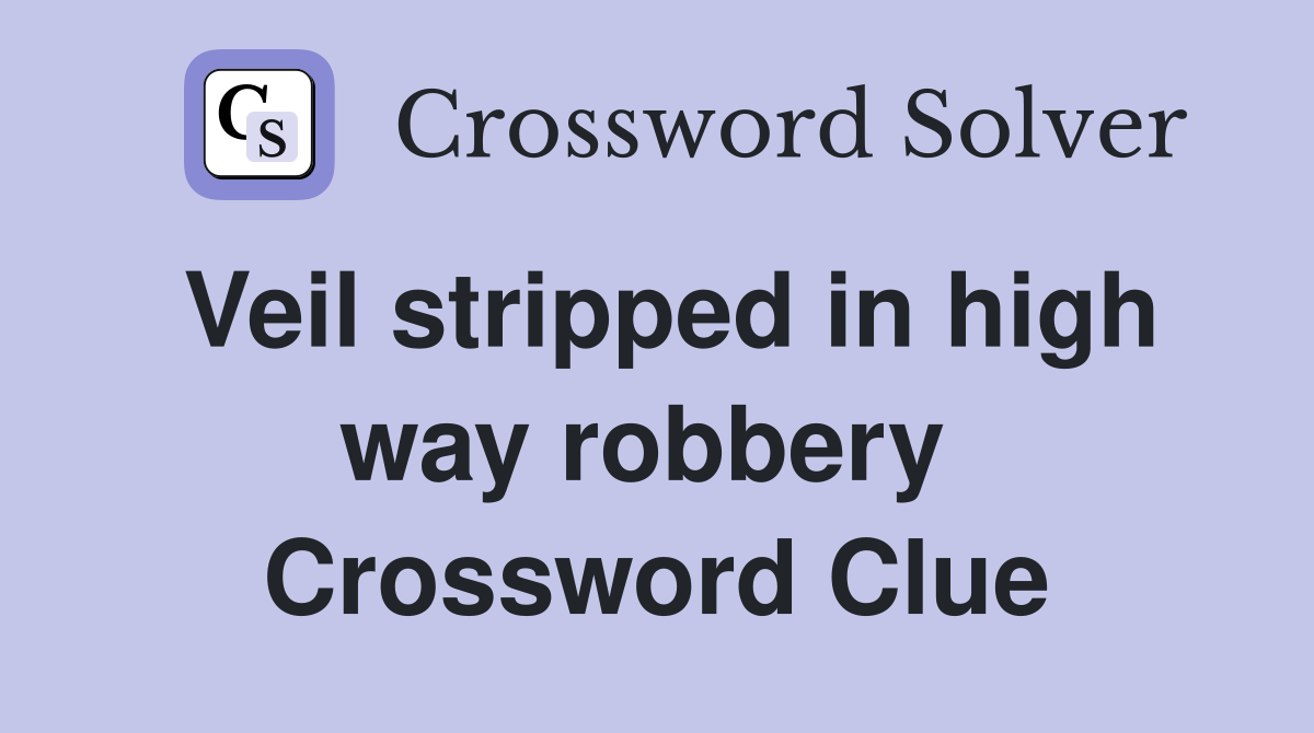 Veil stripped in high way robbery  Crossword Clue