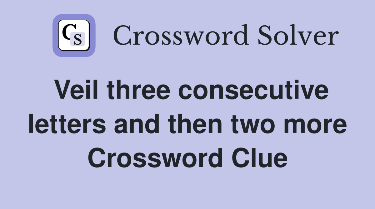 Veil three consecutive letters and then two more Crossword Clue