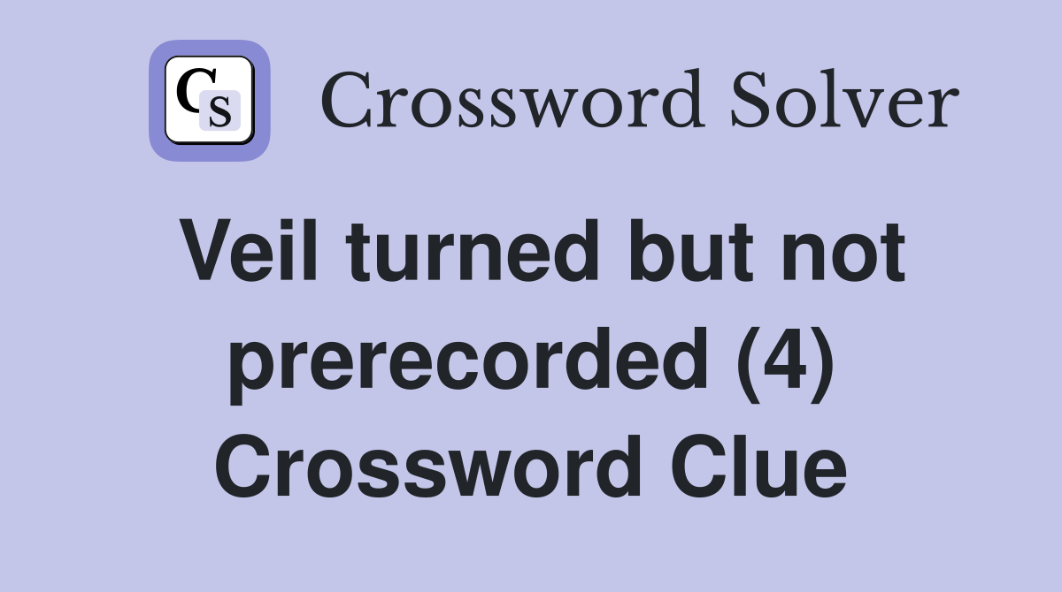 Veil turned but not prerecorded (4) Crossword Clue