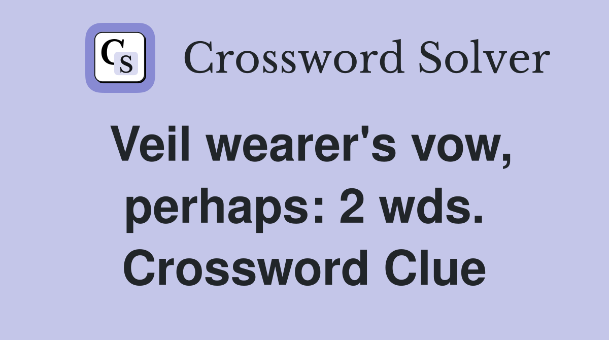 Veil wearer's vow, perhaps: 2 wds. Crossword Clue