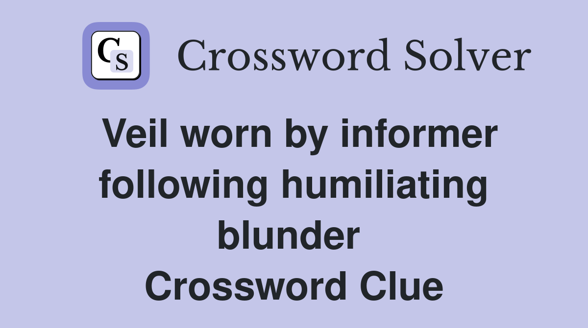 Veil worn by informer following humiliating blunder  Crossword Clue