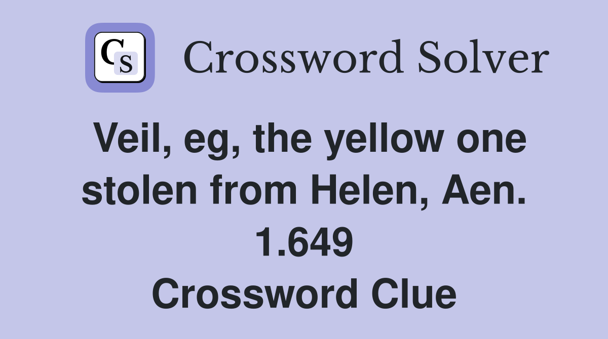 Veil, eg, the yellow one stolen from Helen, Aen. 1.649 Crossword Clue