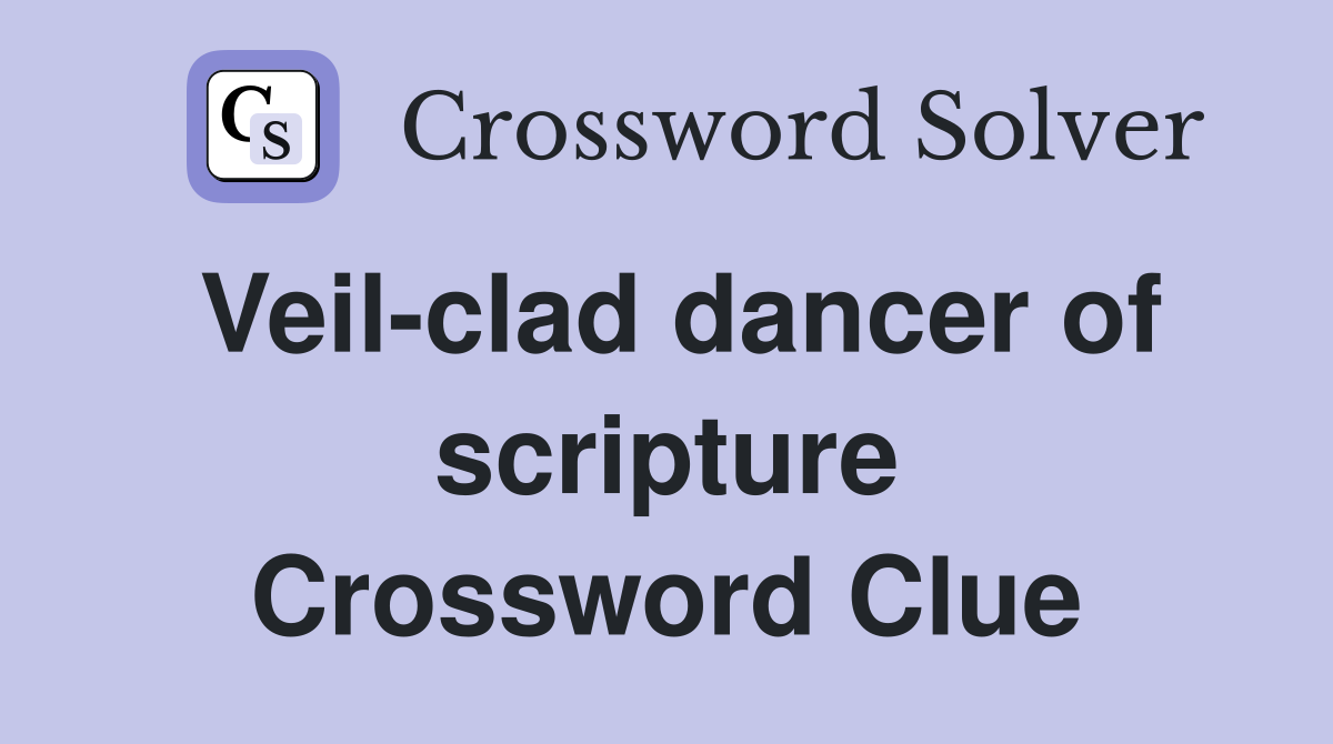 Veil-clad dancer of scripture Crossword Clue