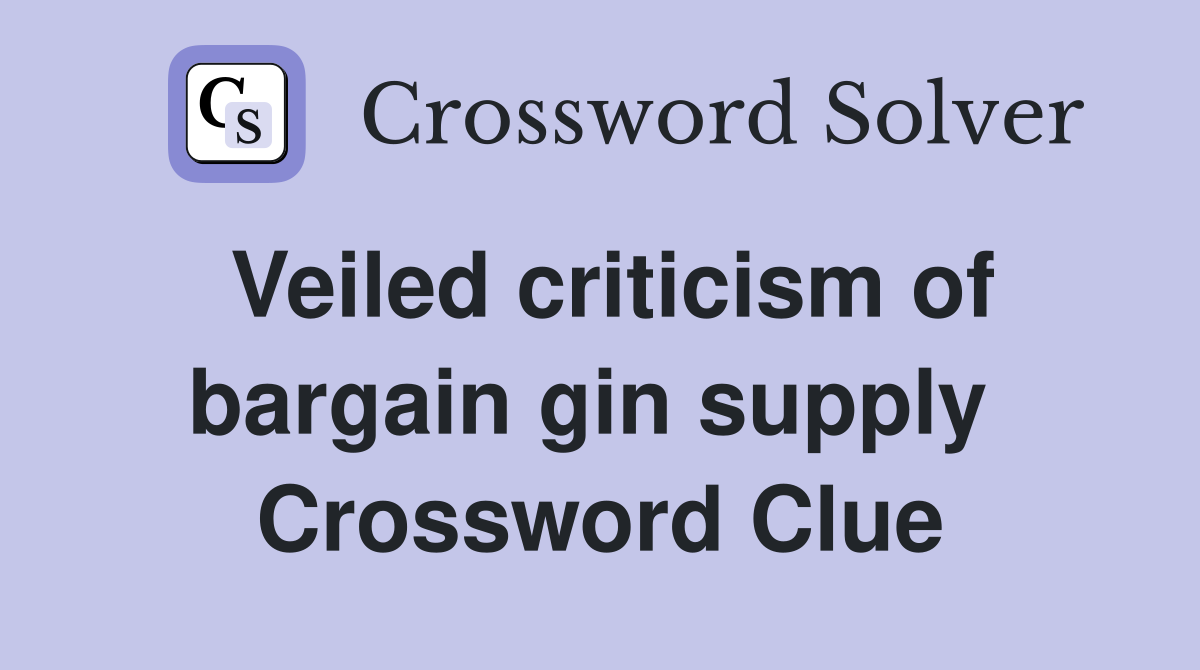 Veiled criticism of bargain gin supply  Crossword Clue