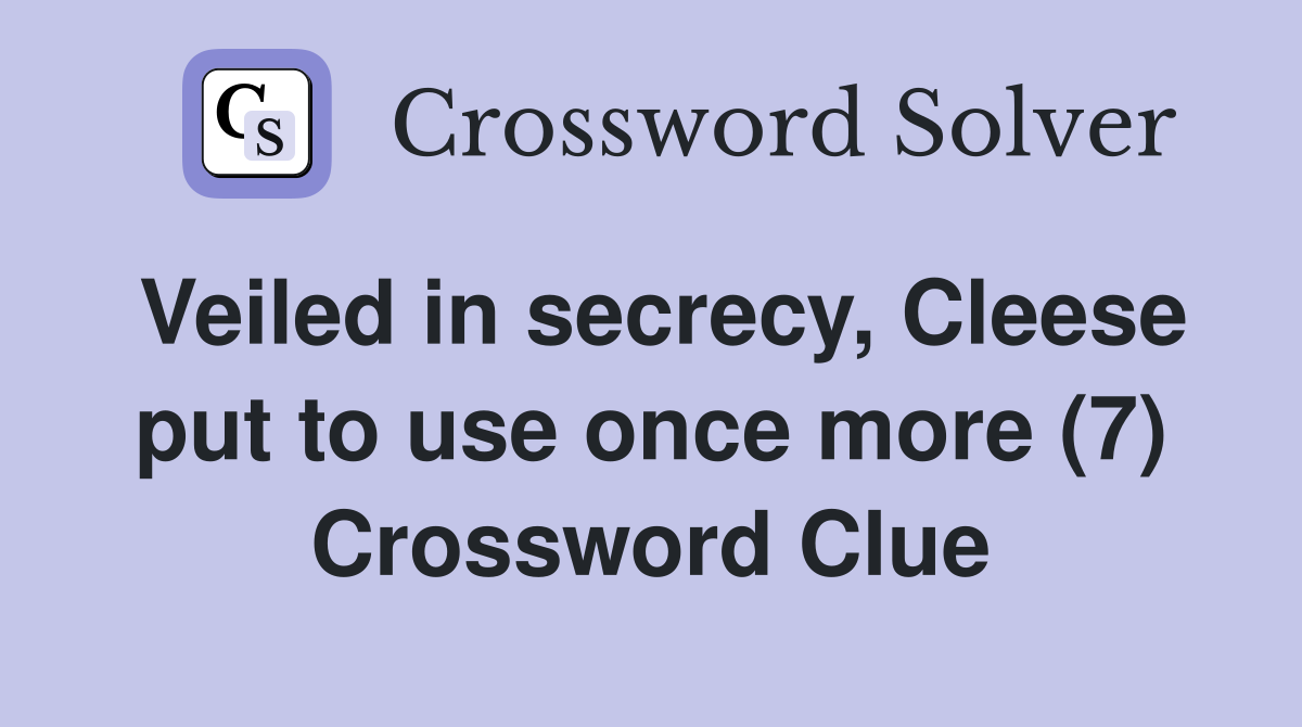 Veiled in secrecy, Cleese put to use once more (7) Crossword Clue