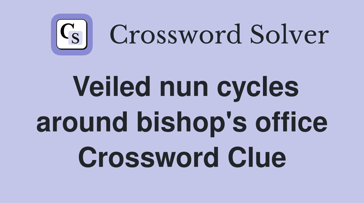 Veiled nun cycles around bishop's office Crossword Clue