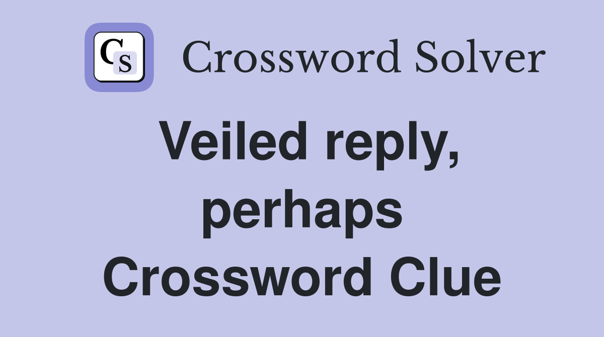 Veiled reply, perhaps Crossword Clue