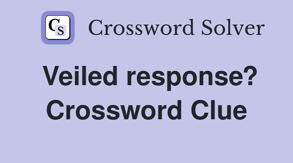Veiled response? Crossword Clue