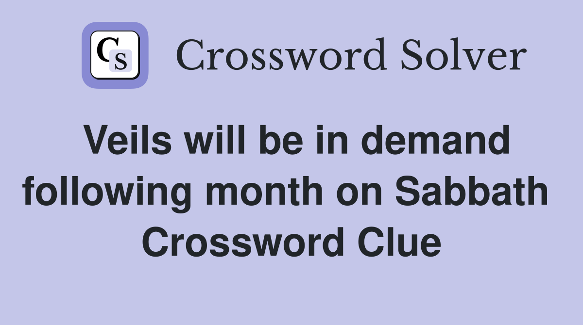 Veils will be in demand following month on Sabbath  Crossword Clue