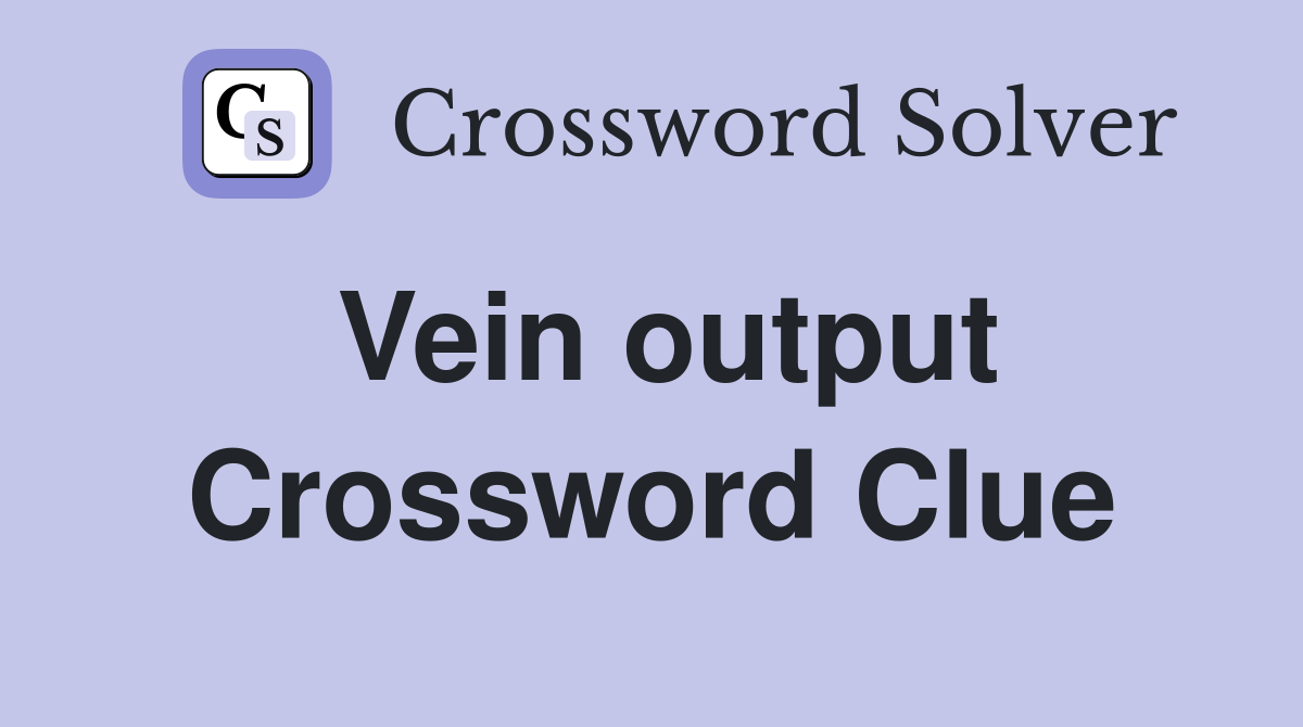 Vein output Crossword Clue
