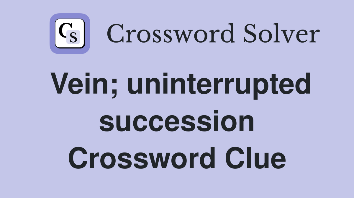 Vein; uninterrupted succession Crossword Clue