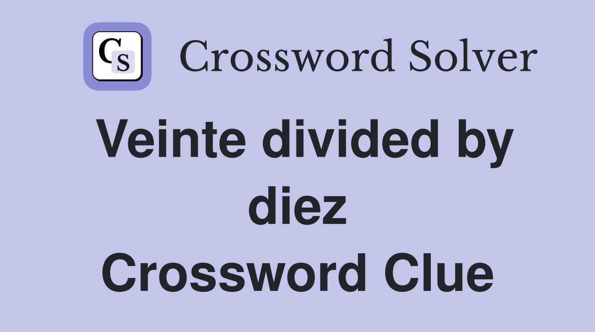 Veinte divided by diez Crossword Clue