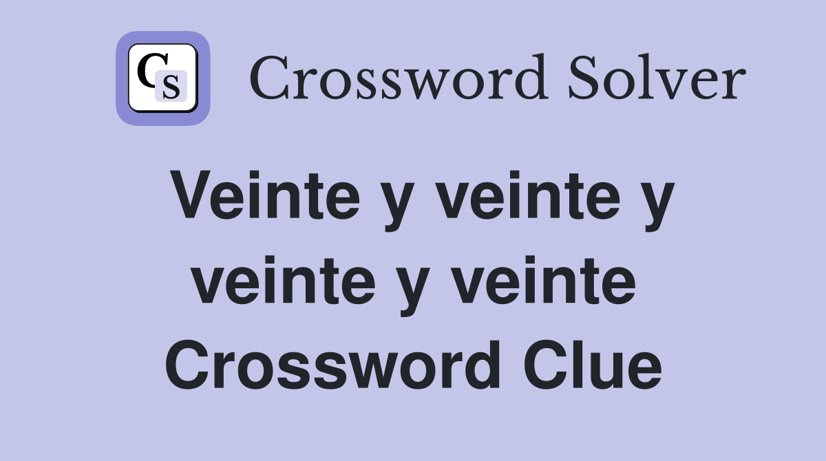 Veinte y veinte y veinte y veinte Crossword Clue