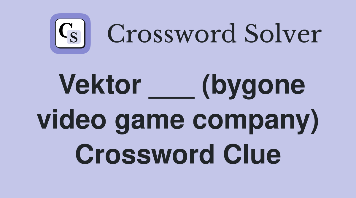 Vektor ___ (bygone video game company) Crossword Clue