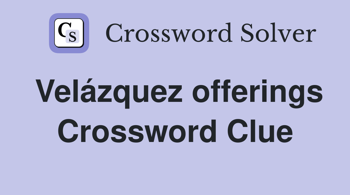Velázquez offerings Crossword Clue