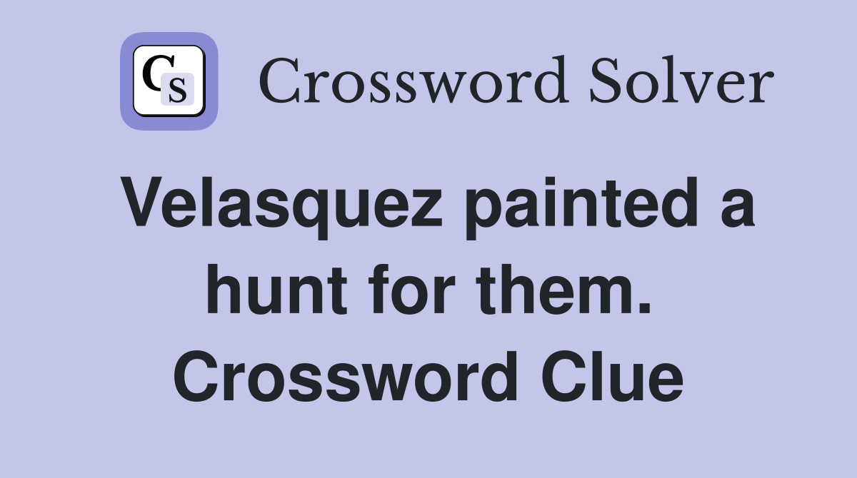 Velasquez painted a hunt for them. Crossword Clue