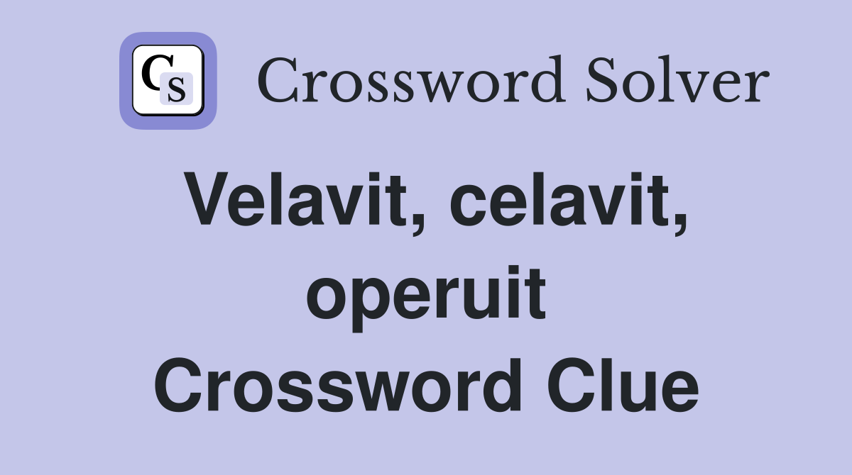 Velavit, celavit, operuit Crossword Clue