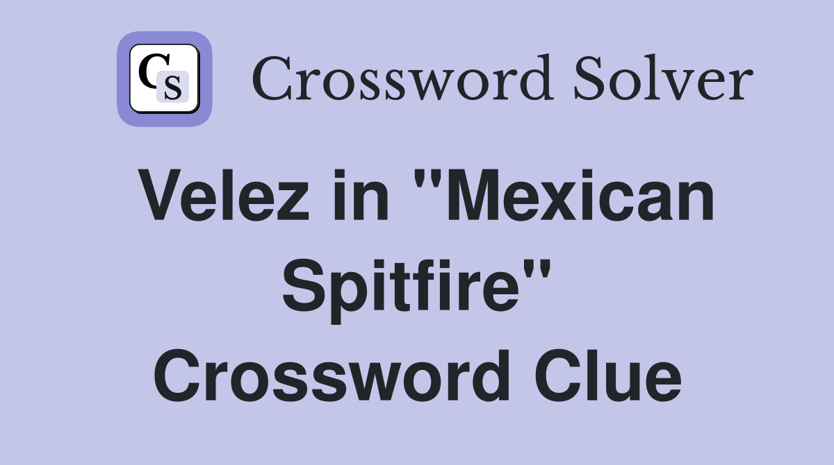 Velez in "Mexican Spitfire" Crossword Clue