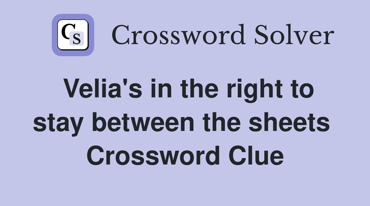 Velia's in the right to stay between the sheets  Crossword Clue