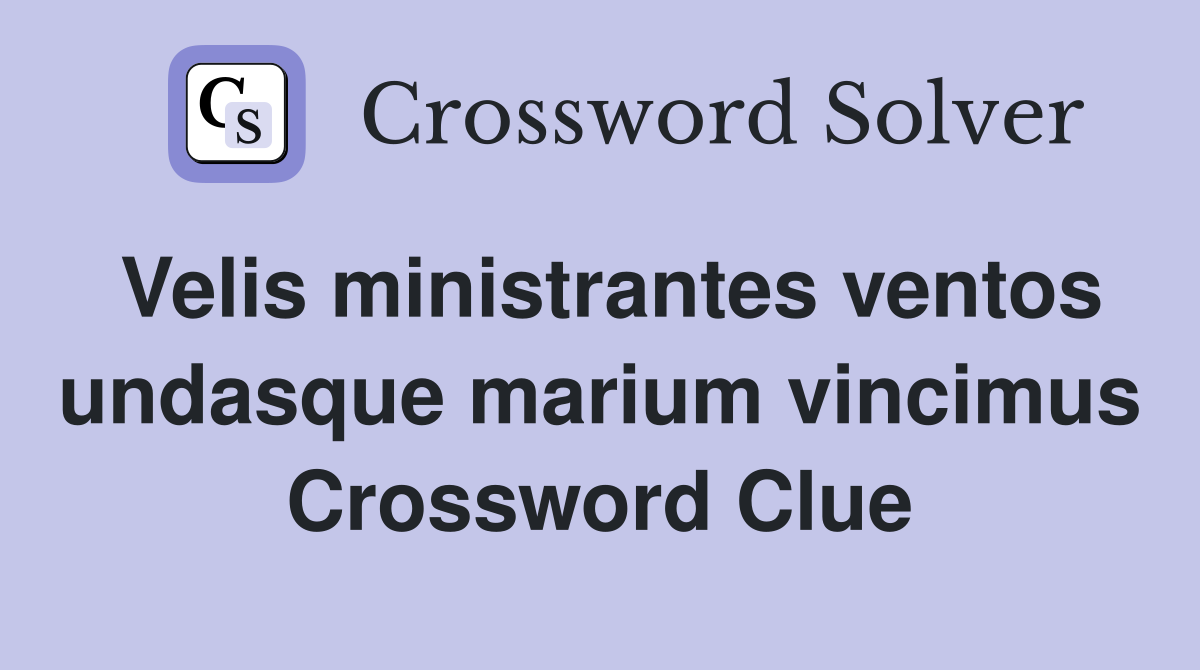 Velis ministrantes ventos undasque marium vincimus Crossword Clue