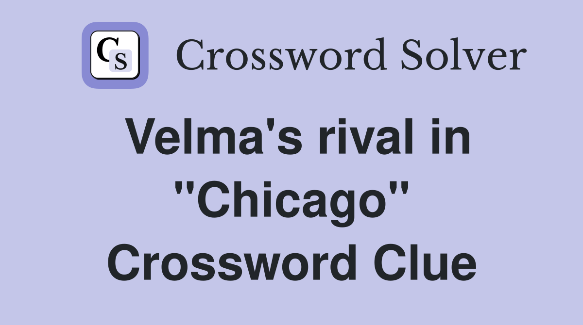 Velma's rival in "Chicago" Crossword Clue