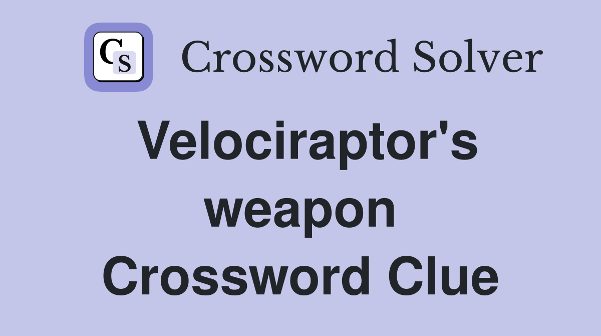 Velociraptor's weapon Crossword Clue