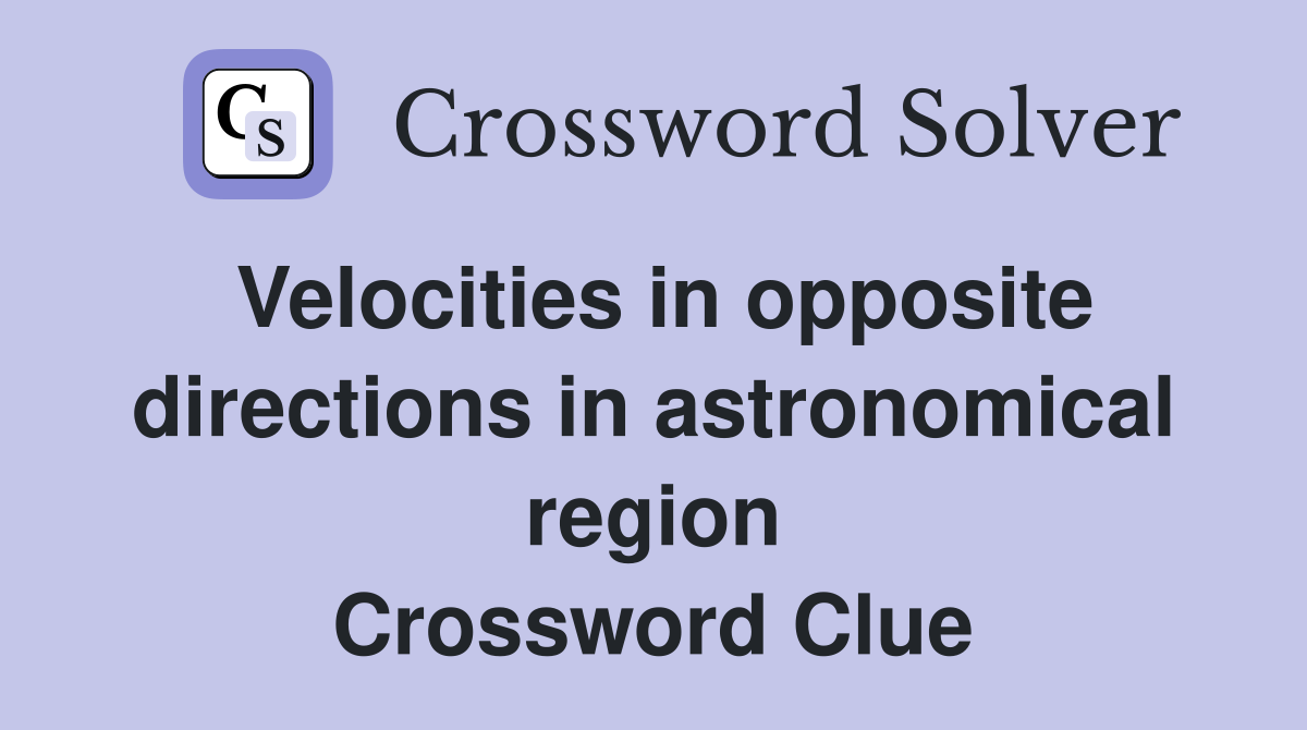 Velocities in opposite directions in astronomical region Crossword Clue