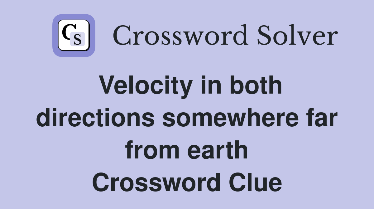 Velocity in both directions somewhere far from earth Crossword Clue