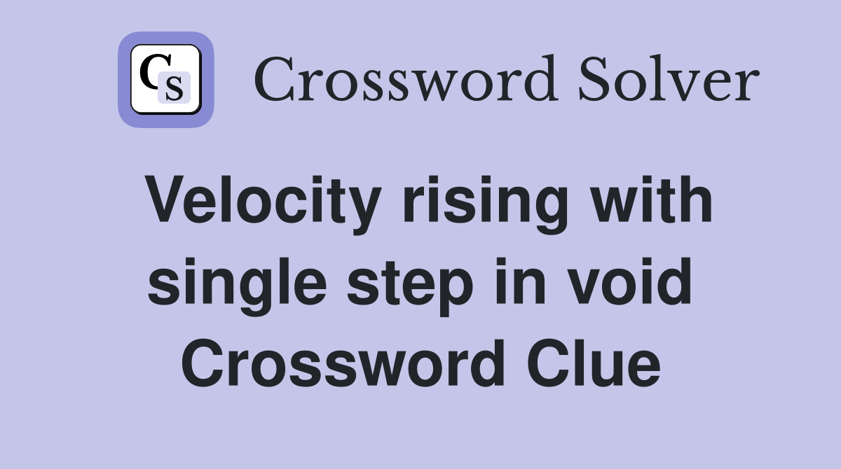 Velocity rising with single step in void Crossword Clue
