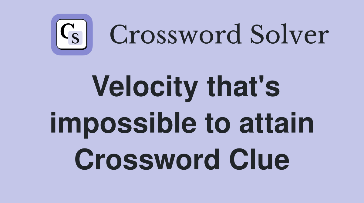 Velocity that's impossible to attain Crossword Clue