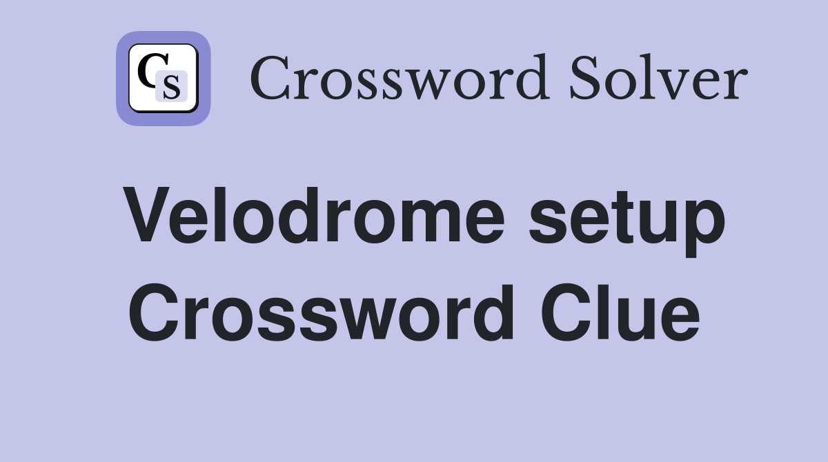 Velodrome setup Crossword Clue